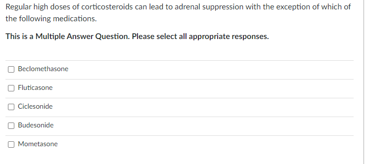 Regular high doses of corticosteroids can lead to adrenal suppression with the exception of which of the following medication