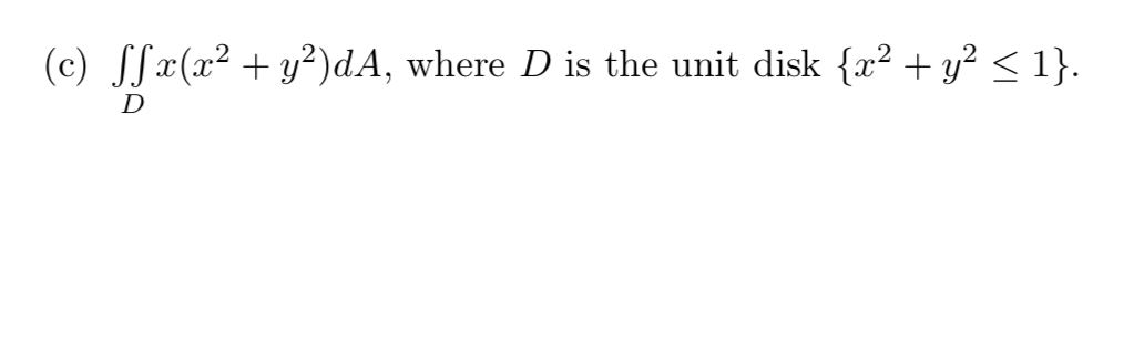 Solved (c) ∬Dx(x2+y2)dA, where D is the unit disk {x2+y2≤1}. | Chegg.com
