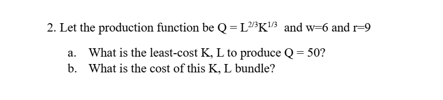 Solved 2. Let the production function be Q=L2/3 K1/3 and w=6 | Chegg.com