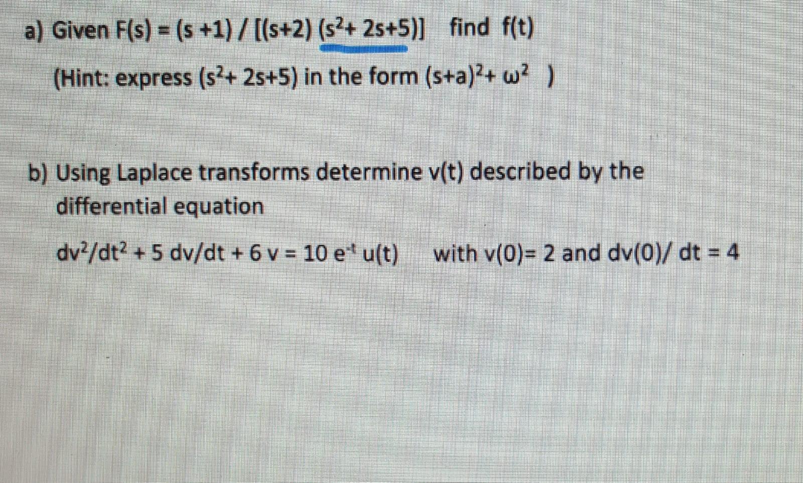 Solved a) Given F(s) = (s +1) / [(s+2) (s2+ 25+5)] find f(t) | Chegg.com