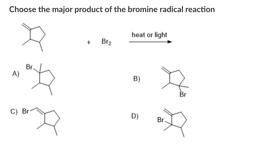 Solved Choose the major product of the bromine radical