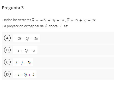 Dados los vectores \( \vec{u}=-6 i+3 j+3 k, \vec{v}=2 i+2 j-2 k \) La proyección ortogonal de \( \vec{u} \) sobre \( \vec{v}