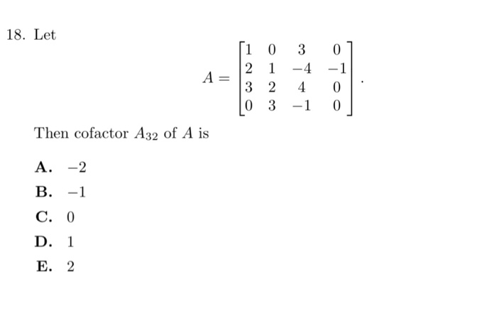 Solved 18. Let 3 2 40 0 3 1 0 Then cofactor A32 of A is A.-2 | Chegg.com