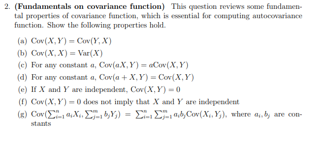 (Fundamentals on covariance function) This question reviews some fundamental properties of covariance function, which is esse