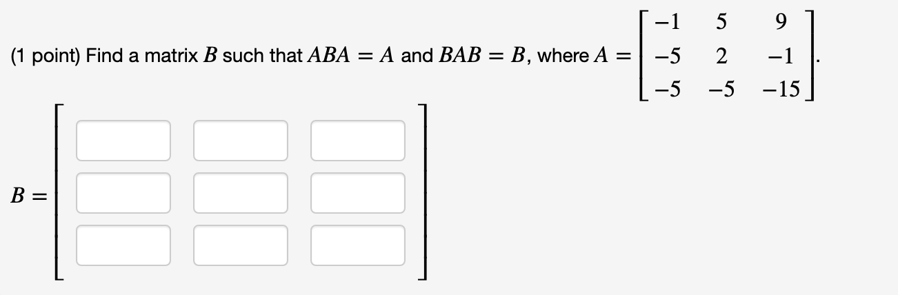 Solved [-1 5 91 (1 point) Find a matrix B such that ABA = A | Chegg.com