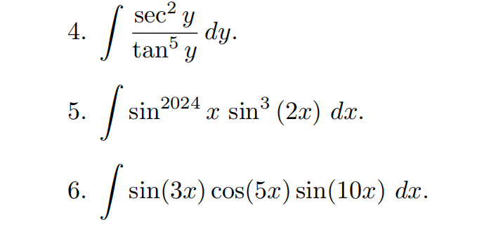 \( \begin{array}{l}\int \frac{\sec ^{2} y}{\tan ^{5} y} d y . \\ \int \sin ^{2024} x \sin ^{3}(2 x) d x . \\ \int \sin (3 x)