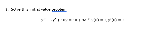 3. Solve this initial value problem \[ y^{\prime \prime}+2 y^{\prime}+10 y=10+9 e^{-t}, y(0)=2, y^{\prime}(0)=2 \]