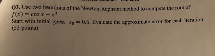Solved Q3. Use two iterations of the Newton-Raphson method | Chegg.com