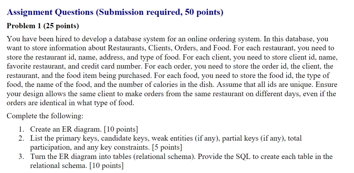 Assignment Questions (Submission required, 50 points)
Problem 1 (25 points)
You have been hired to develop a database system