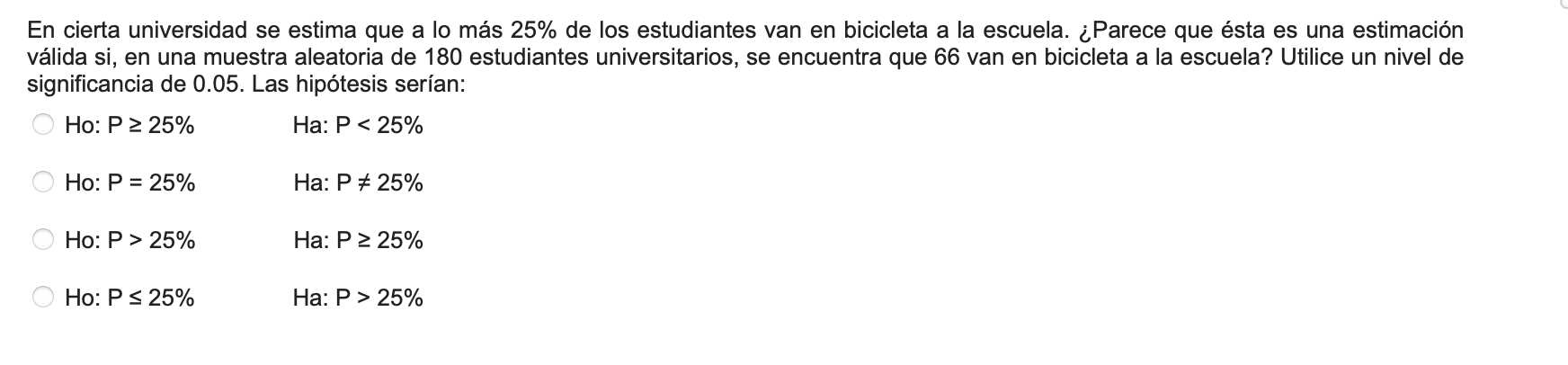 En cierta universidad se estima que a lo más \( 25 \% \) de los estudiantes van en bicicleta a la escuela. ¿Parece que ésta e