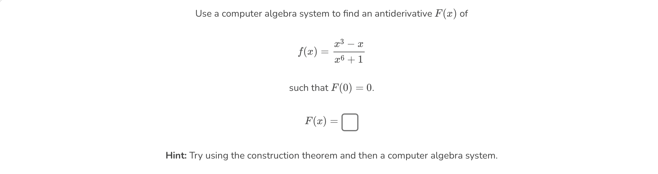 Use a computer algebra system to find an antiderivative \( F(x) \) of
\[
f(x)=\frac{x^{3}-x}{x^{6}+1}
\]
such that \( F(0)=0