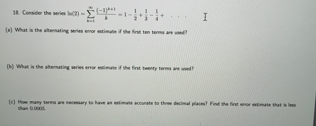Solved 18. Consider the series In(2) = 1 1 =1- 1 2 3 + k=1 4 | Chegg.com