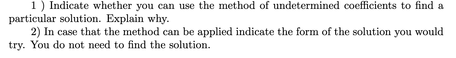 1 ) Indicate whether you can use the method of undetermined coefficients to find a particular solution. Explain why. 2) In ca