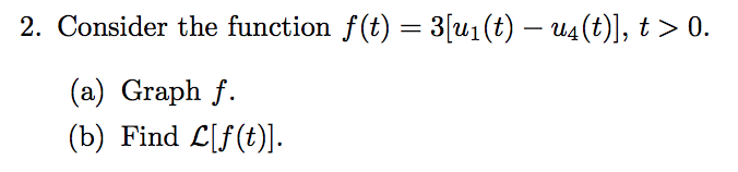 Solved 2. Consider the function f(t) = 3[u1(t) - U4(t)], t > | Chegg.com