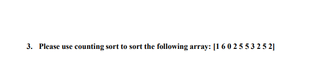 Solved 3. Please use counting sort to sort the following | Chegg.com