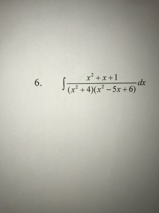 Solved x+x+1 (x2 +4) (x2 -5x +6) 6. dx | Chegg.com