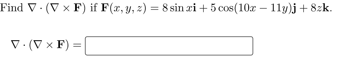 Find \( \nabla \cdot(\nabla \times \mathbf{F}) \) if \( \mathbf{F}(x, y, z)=8 \sin x \mathbf{i}+5 \cos (10 x-11 y) \mathbf{j}