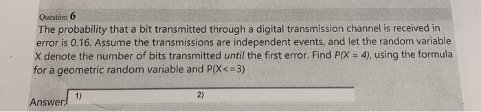 Solved Question 6 The probability that a bit transmitted | Chegg.com