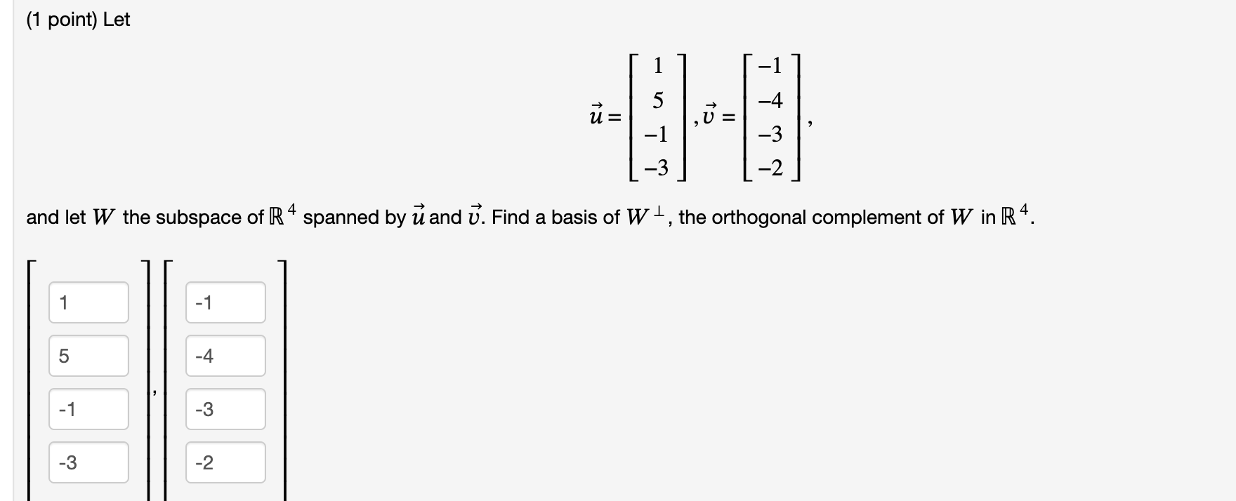 Solved (1 Point) Let U=⎣⎡15−1−3⎦⎤,v=⎣⎡−1−4−3−2⎦⎤, And Let W | Chegg.com