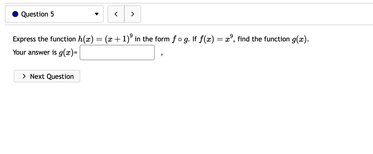 Express the function \( h(x)=(x+1)^{9} \) in the form \( f \circ g \). If \( f(x)=x^{9} \), find the function \( g(x) \). You