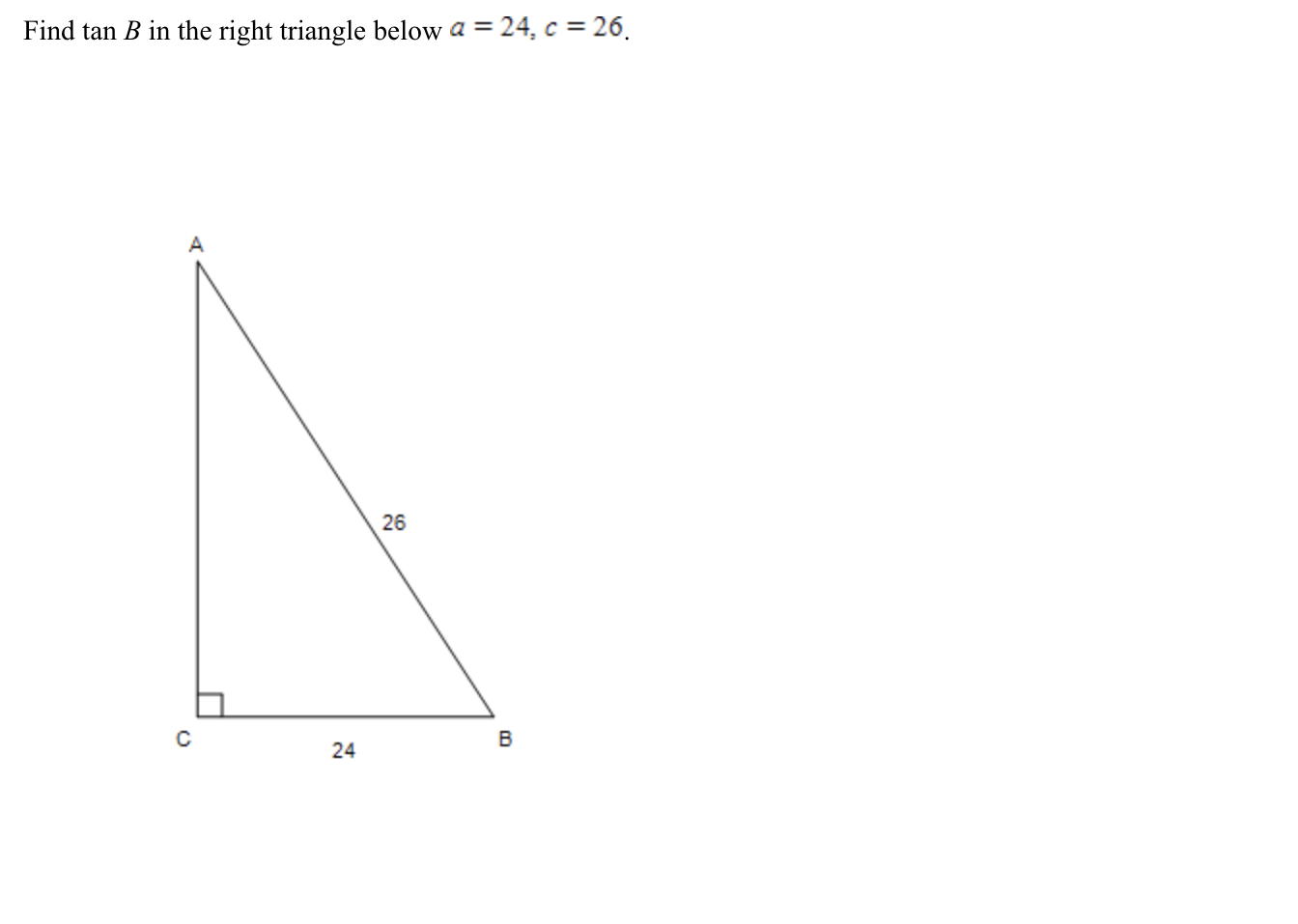 Solved Find tan B in the right triangle below a = 24, c = | Chegg.com