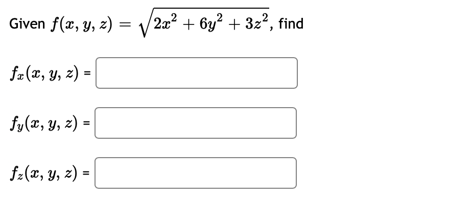 Given \( f(x, y, z)=\sqrt{2 x^{2}+6 y^{2}+3 z^{2}} \) \( f_{x}(x, y, z)= \) \[ f_{y}(x, y, z)= \] \[ f_{z}(x, y, z)= \]