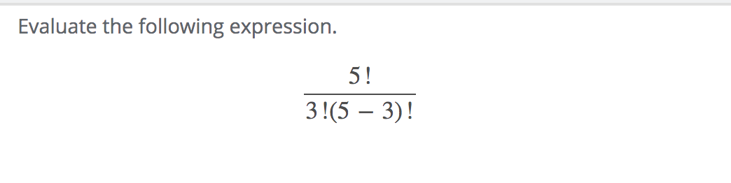 Solved Evaluate the following expression. 5! 3!(5 – 3)! | Chegg.com