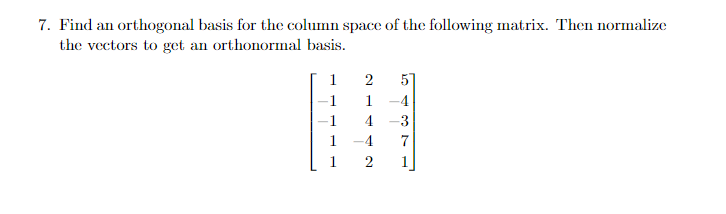 7. Find an orthogonal basis for the column space of the following matrix. Then normalize the vectors to get an orthonormal ba