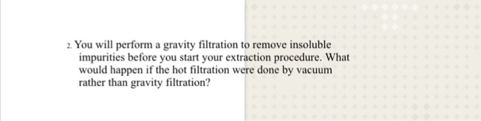 Solved 2. You will perform a gravity filtration to remove | Chegg.com