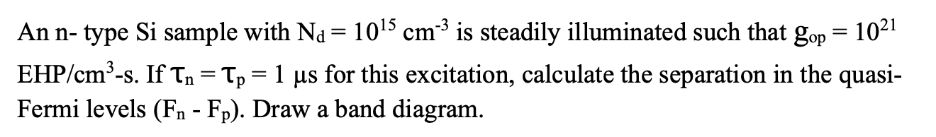 An \( \mathrm{n} \) - type \( \mathrm{Si} \) sample with \( \mathrm{N}_{\mathrm{d}}=10^{15} \mathrm{~cm}^{-3} \) is steadily