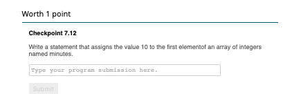 Worth 1 point Checkpoint 7.12 Write a statement that assigns the value 10 to the first elementof an array of integers named m