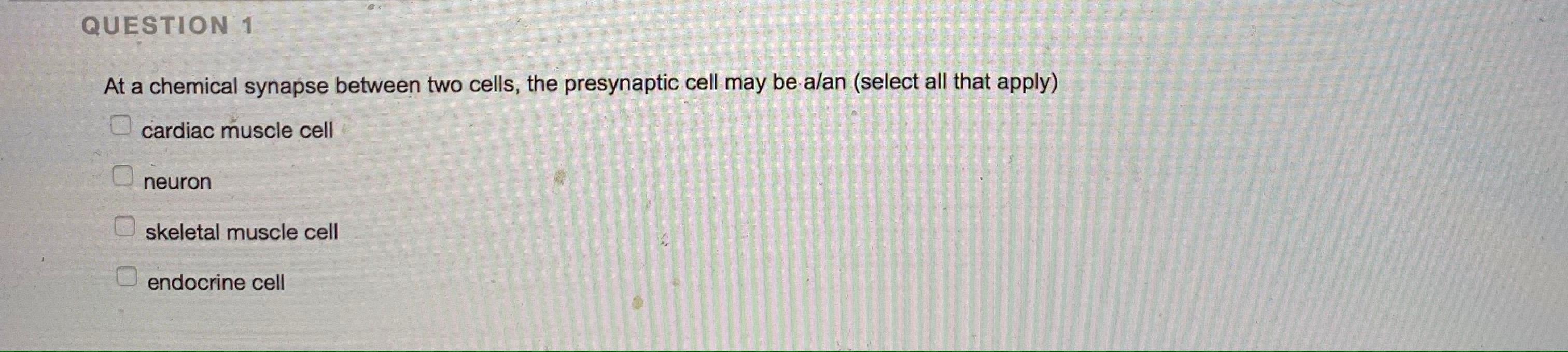 Solved QUESTION 1 At a chemical synapse between two cells, | Chegg.com