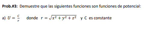 Prob.\#3: Demuestre que las siguientes funciones son funciones de potencial: a) \( U=\frac{C}{r} \quad \) donde \( r=\sqrt{x^