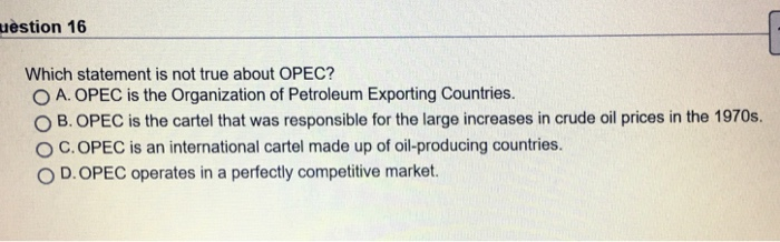 Solved Uestion 16 Which Statement Is Not True About OPEC? A. | Chegg.com