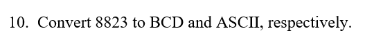 Solved 10. Convert 8823 to BCD and ASCII, respectively. | Chegg.com