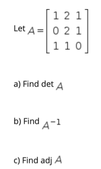 Solved 1 2 1 Let A=0 2 1 1 1 0 a) Find det A b) Find A-1 c) | Chegg.com