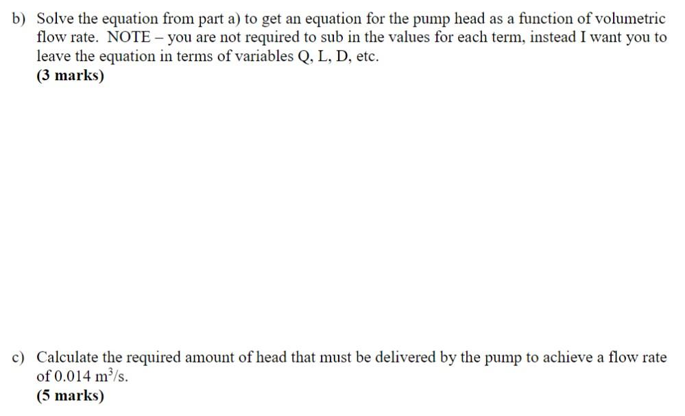 b) Solve the equation from part a) to get an equation for the pump head as a function of volumetric flow rate. NOTE - you are