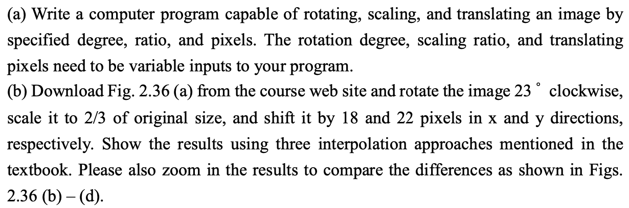 (a) Write a computer program capable of rotating, scaling, and translating an image by specified degree, ratio, and pixels. T
