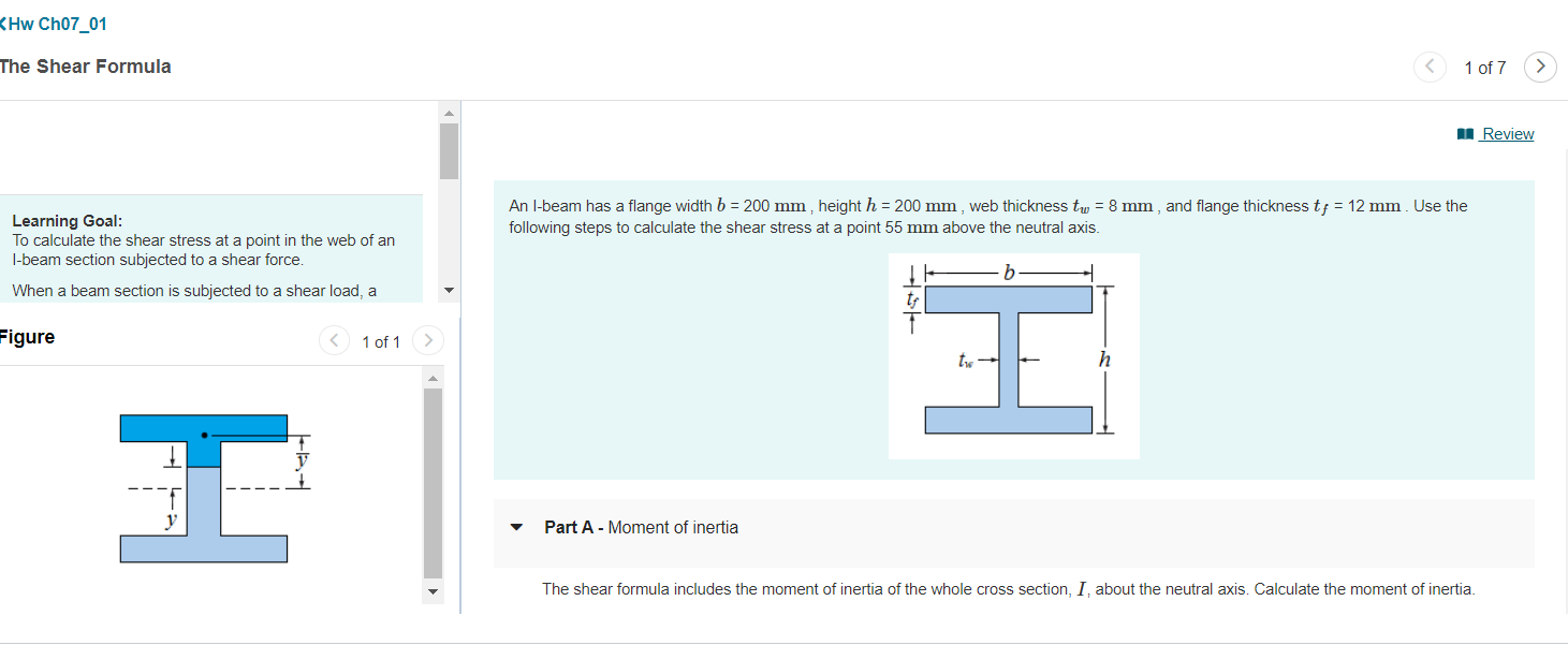 KHw Ch07_01
The Shear Formula
Learning Goal:
To calculate the shear stress at a point in the web of an
I-beam section subject