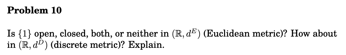 Is \( \{1\} \) open, closed, both, or neither in \( \left(\mathbb{R}, d^{E}\right) \) (Euclidean metric)? How about in \( \le