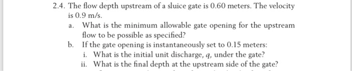 Solved 2.4. The flow depth upstream of a sluice gate is 0.60 | Chegg.com