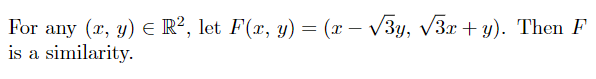 = For any (x, y) € R2, let F(1, y) = (x - V3y, V3x + y). Then F is a similarity.