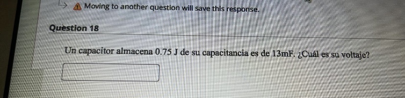 A Moving to another question will save this response. Question 18 Un capacitor almacena \( 0.75 \mathrm{~J} \) de su capacita