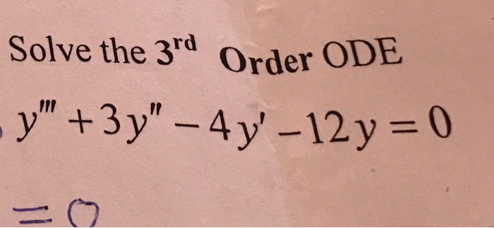 Solved Solve the 3^rd Order ODE y"' + 3y" - 4 y' - 12 y = 0 | Chegg.com