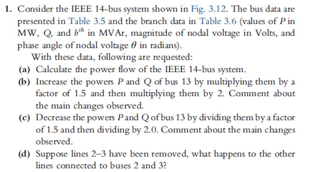 1. Consider the IEEE 14-bus system shown in Fig. 3.12. The bus data are presented in Table 3.5 and the branch data in Table 3