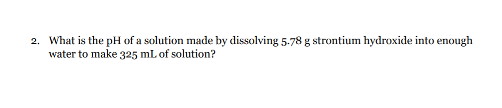 Solved 2. What is the pH of a solution made by dissolving | Chegg.com
