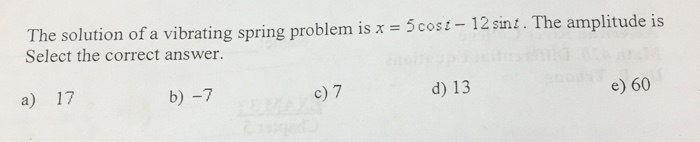 Solved The solution of a vibrating spring problem is x = 5 | Chegg.com