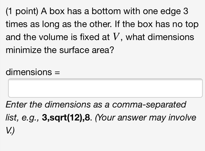 Solved (1 point) A box has a bottom with one edge 3 times as