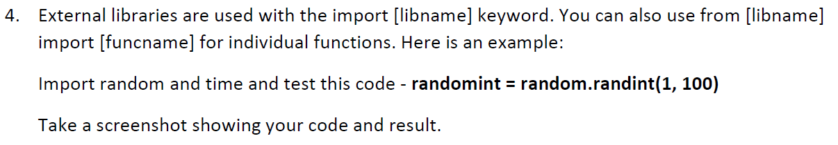 4. External libraries are used with the import [libname] keyword. You can also use from [libname] import [funcname] for indiv