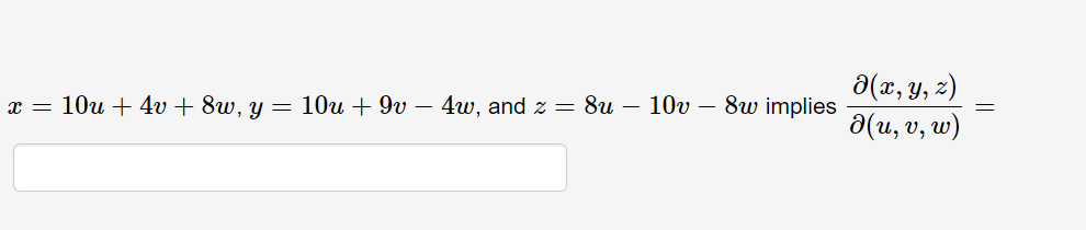 \( x=10 u+4 v+8 w, y=10 u+9 v-4 w \), and \( z=8 u-10 v-8 w \) implies \( \frac{\partial(x, y, z)}{\partial(u, v, w)}= \)